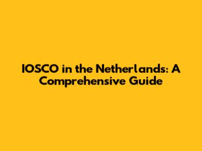 IOSCO in the Netherlands: A Comprehensive Guide