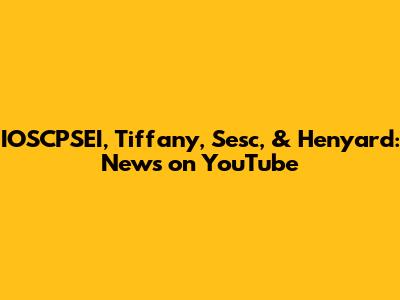 IOSCPSEI, Tiffany, Sesc, & Henyard: News on YouTube