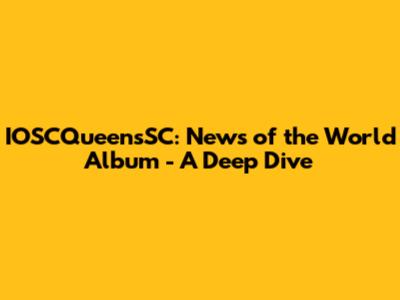 IOSCQueensSC: News of the World Album - A Deep Dive