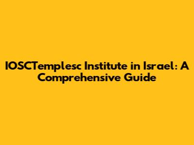 IOSCTemplesc Institute in Israel: A Comprehensive Guide