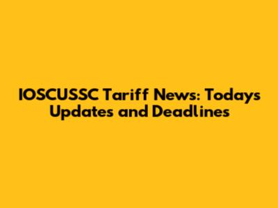 IOSCUSSC Tariff News: Today's Updates and Deadlines