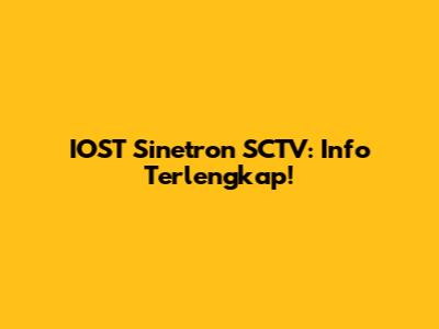 IOST Sinetron SCTV: Info Terlengkap!