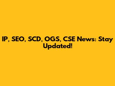 IP, SEO, SCD, OGS, CSE News: Stay Updated!