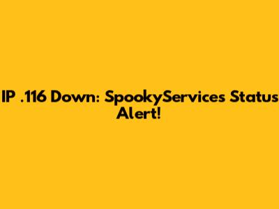 IP .116 Down: SpookyServices Status Alert!