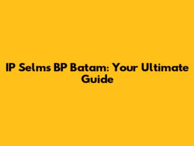 IP Selms BP Batam: Your Ultimate Guide