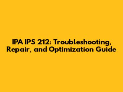 IPA IPS 212: Troubleshooting, Repair, and Optimization Guide