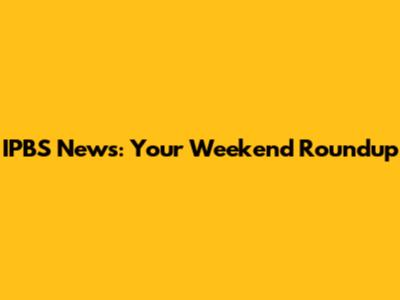 IPBS News: Your Weekend Roundup