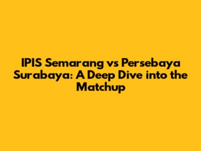 IPIS Semarang vs Persebaya Surabaya: A Deep Dive into the Matchup