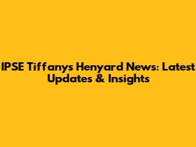 IPSE Tiffany's Henyard News: Latest Updates & Insights