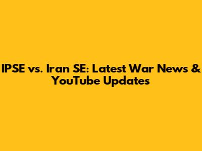 IPSE vs. Iran SE: Latest War News & YouTube Updates