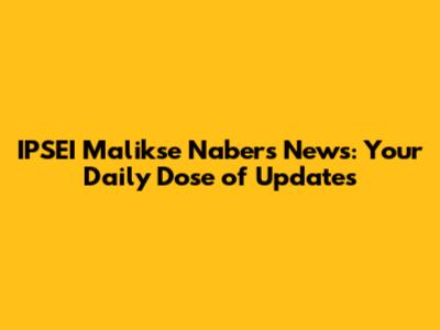 IPSEI Malikse Nabers News: Your Daily Dose of Updates