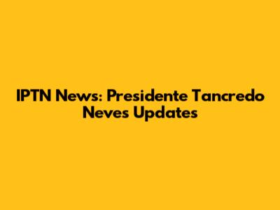 IPTN News: Presidente Tancredo Neves Updates