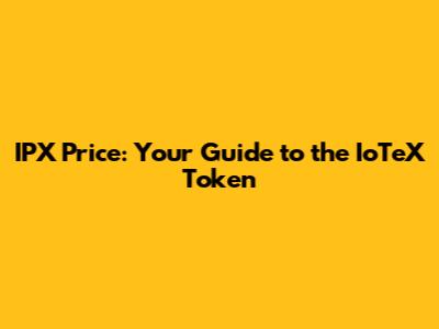 IPX Price: Your Guide to the IoTeX Token