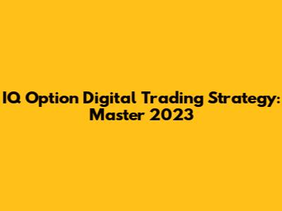IQ Option Digital Trading Strategy: Master 2023