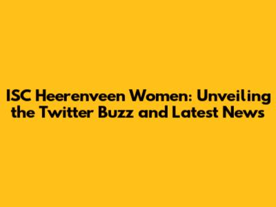 ISC Heerenveen Women: Unveiling the Twitter Buzz and Latest News