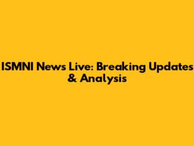 ISMNI News Live: Breaking Updates & Analysis