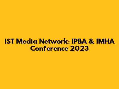 IST Media Network: IPBA & IMHA Conference 2023