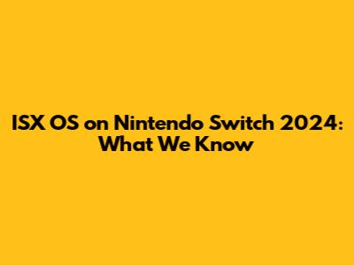 ISX OS on Nintendo Switch 2024: What We Know