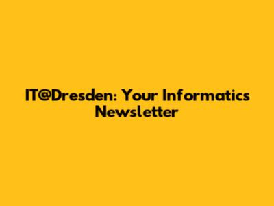 IT@Dresden: Your Informatics Newsletter