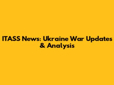 ITASS News: Ukraine War Updates & Analysis