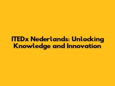 ITEDx Nederlands: Unlocking Knowledge and Innovation