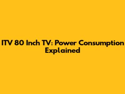 ITV 80 Inch TV: Power Consumption Explained