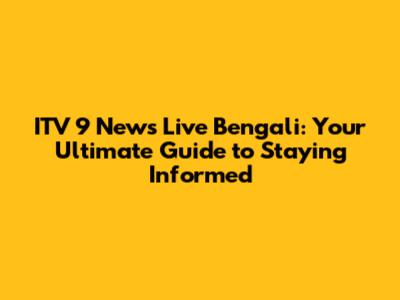 ITV 9 News Live Bengali: Your Ultimate Guide to Staying Informed