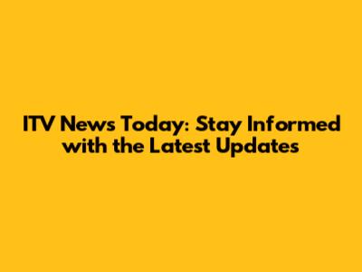 ITV News Today: Stay Informed with the Latest Updates