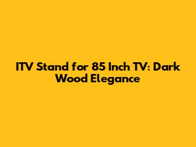 ITV Stand for 85 Inch TV: Dark Wood Elegance