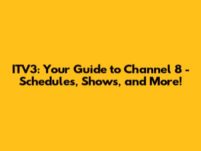 ITV3: Your Guide to Channel 8 - Schedules, Shows, and More!