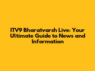 ITV9 Bharatvarsh Live: Your Ultimate Guide to News and Information