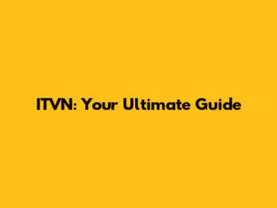 ITVN: Your Ultimate Guide