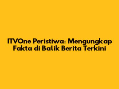 ITVOne Peristiwa: Mengungkap Fakta di Balik Berita Terkini