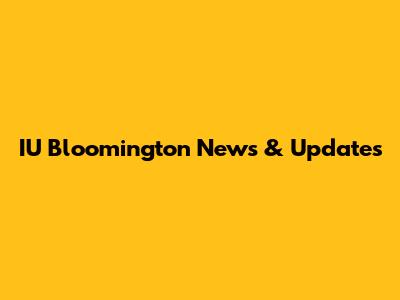 IU Bloomington News & Updates