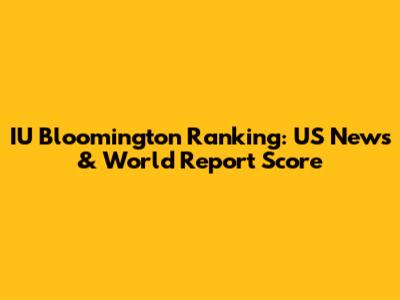 IU Bloomington Ranking: US News & World Report Score
