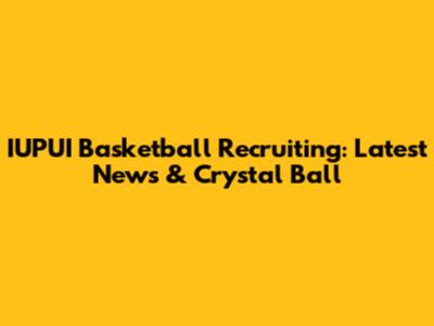 IUPUI Basketball Recruiting: Latest News & Crystal Ball