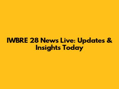 IWBRE 28 News Live: Updates & Insights Today