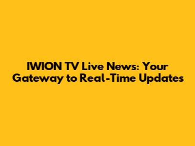 IWION TV Live News: Your Gateway to Real-Time Updates