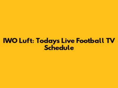 IWO Luft: Today's Live Football TV Schedule