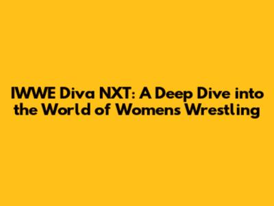 IWWE Diva NXT: A Deep Dive into the World of Women's Wrestling