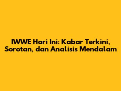 IWWE Hari Ini: Kabar Terkini, Sorotan, dan Analisis Mendalam