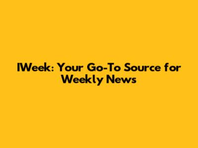 IWeek: Your Go-To Source for Weekly News