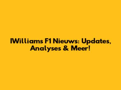 IWilliams F1 Nieuws: Updates, Analyses & Meer!