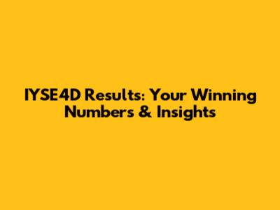 IYSE4D Results: Your Winning Numbers & Insights