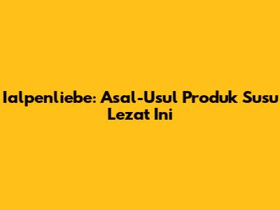 Ialpenliebe: Asal-Usul Produk Susu Lezat Ini