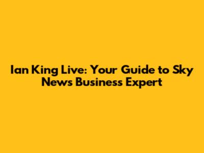 Ian King Live: Your Guide to Sky News' Business Expert