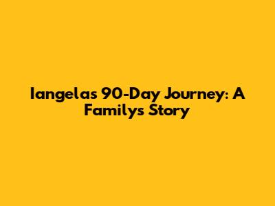 Iangela's 90-Day Journey: A Family's Story