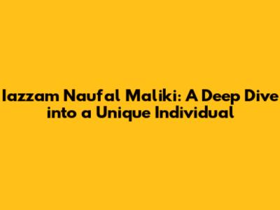 Iazzam Naufal Maliki: A Deep Dive into a Unique Individual