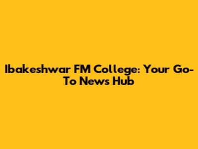 Ibakeshwar FM College: Your Go-To News Hub
