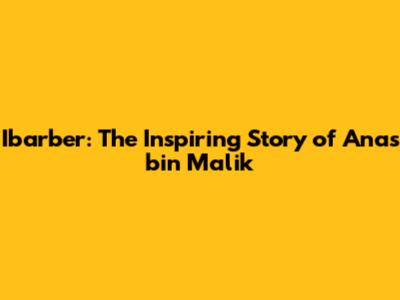Ibarber: The Inspiring Story of Anas bin Malik